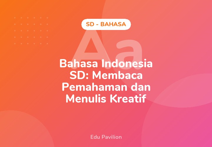 Bahasa Indonesia SD: Membaca Pemahaman dan Menulis Kreatif