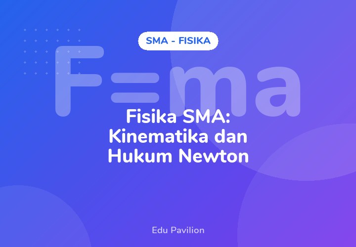 Fisika SMA: Kinematika dan Hukum Newton